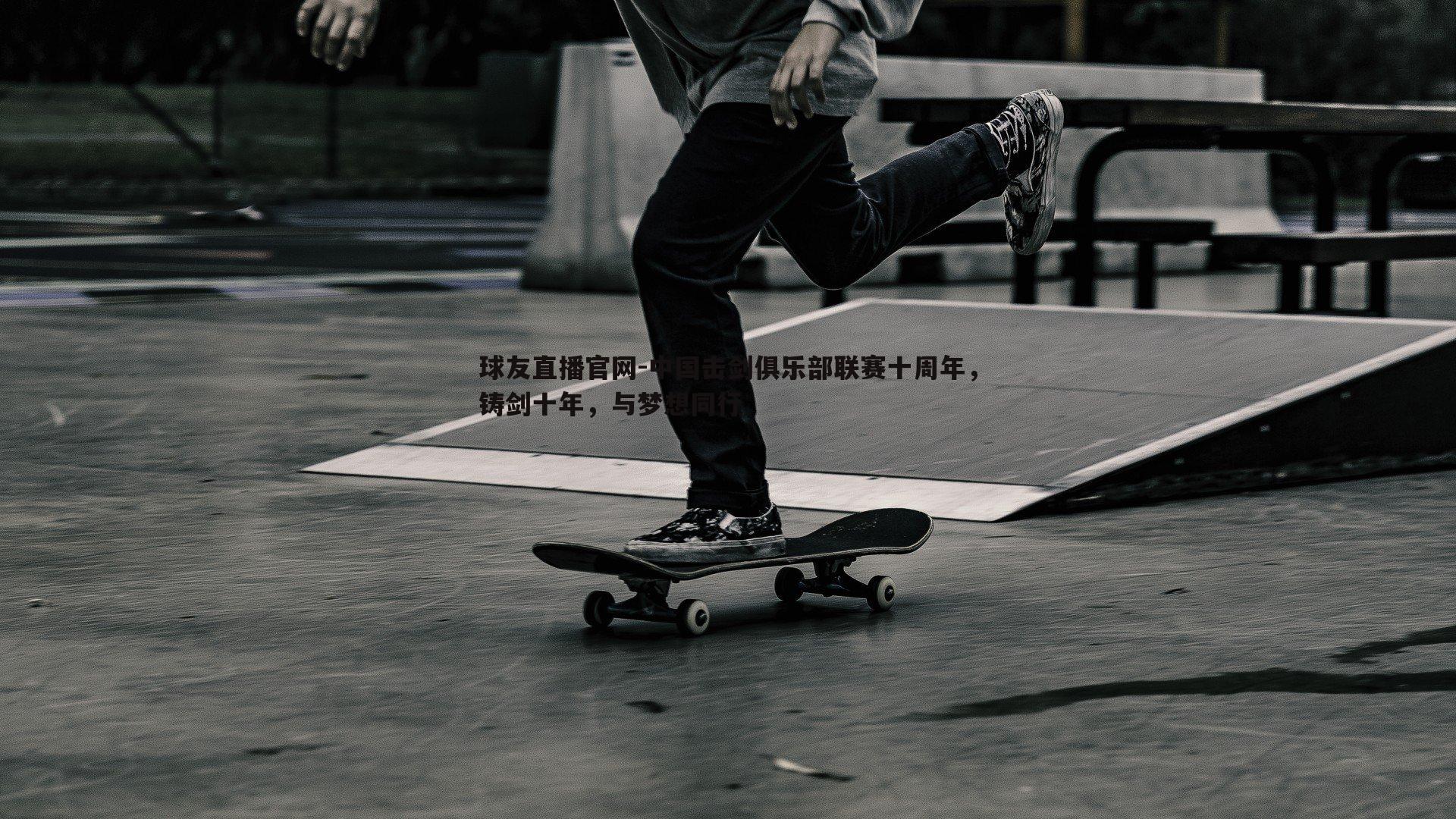 球友直播官网-中国击剑俱乐部联赛十周年，铸剑十年，与梦想同行